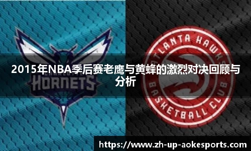 2015年NBA季后赛老鹰与黄蜂的激烈对决回顾与分析