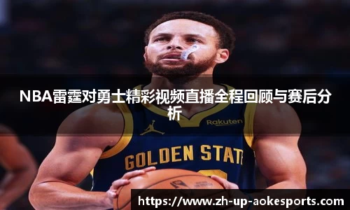 NBA雷霆对勇士精彩视频直播全程回顾与赛后分析